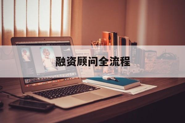 融资顾问全流程(融资顾问工作怎么样)牡丹江市 融资顾问全流程(融资顾问工作怎么样)牡丹江市